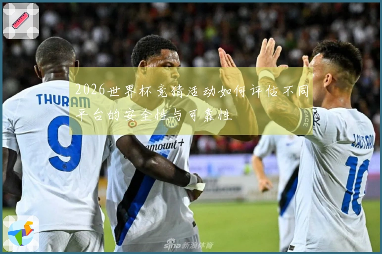 2026世界杯竞猜活动如何评估不同平台的安全性与可靠性